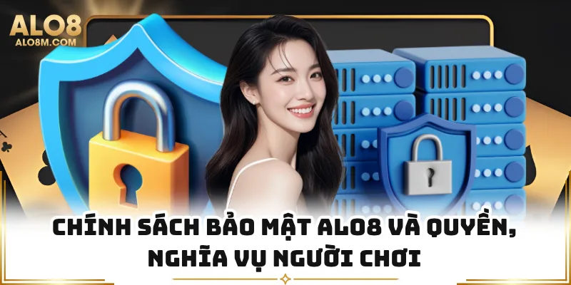 Chính sách bảo mật Alo8 và quyền, nghĩa vụ người chơi