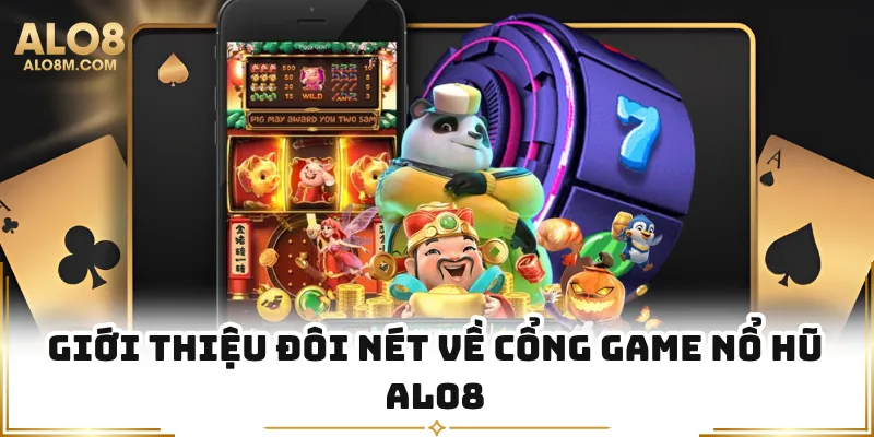 Giới thiệu đôi nét về cổng game nổ hũ Alo8