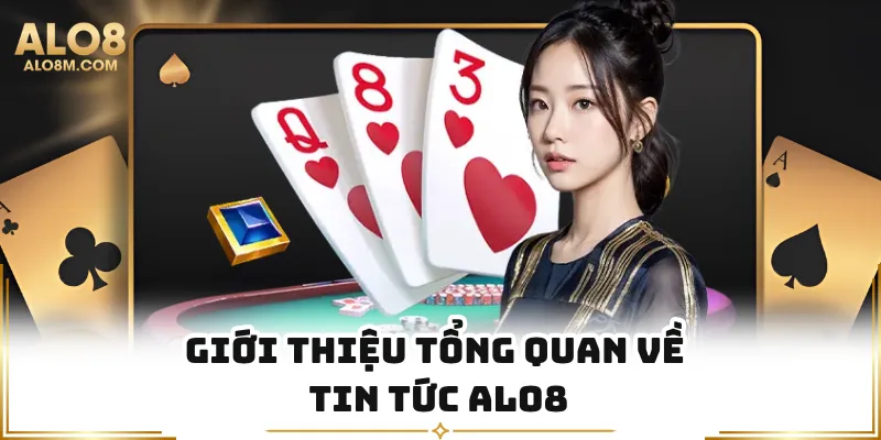 Giới thiệu tổng quan về tin tức Alo8