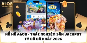 Nổ Hũ Alo8 - Trải Nghiệm Săn Jackpot Tỷ Đô Đã Nhất 2026