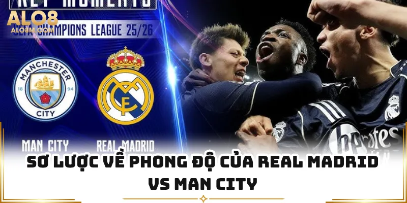 Sơ lược về phong độ của Real Madrid vs Man City