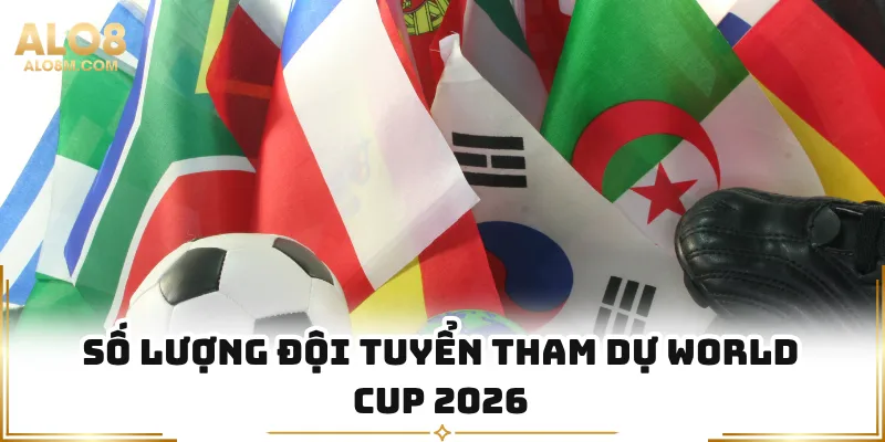Số lượng đội tuyển tham dự World Cup 2026