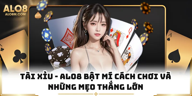 Tài Xỉu - Alo8 Bật Mí Cách Chơi Và Những Mẹo Thắng Lớn
