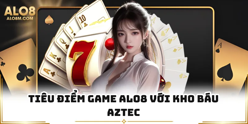 Tiêu điểm game Alo8 với kho báu Aztec