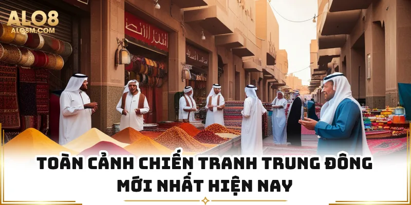 Toàn cảnh chiến tranh trung đông mới nhất hiện nay