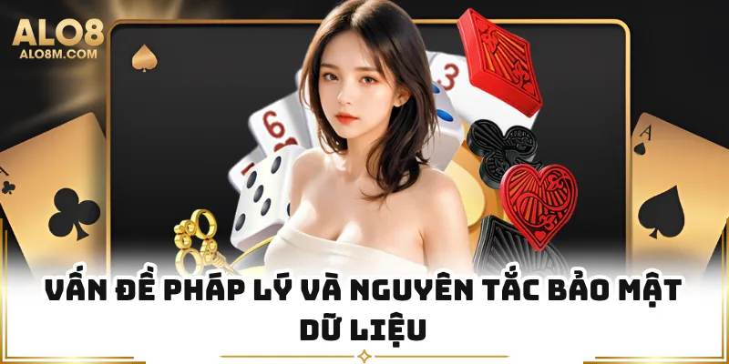 Vấn đề pháp lý và nguyên tắc bảo mật dữ liệu